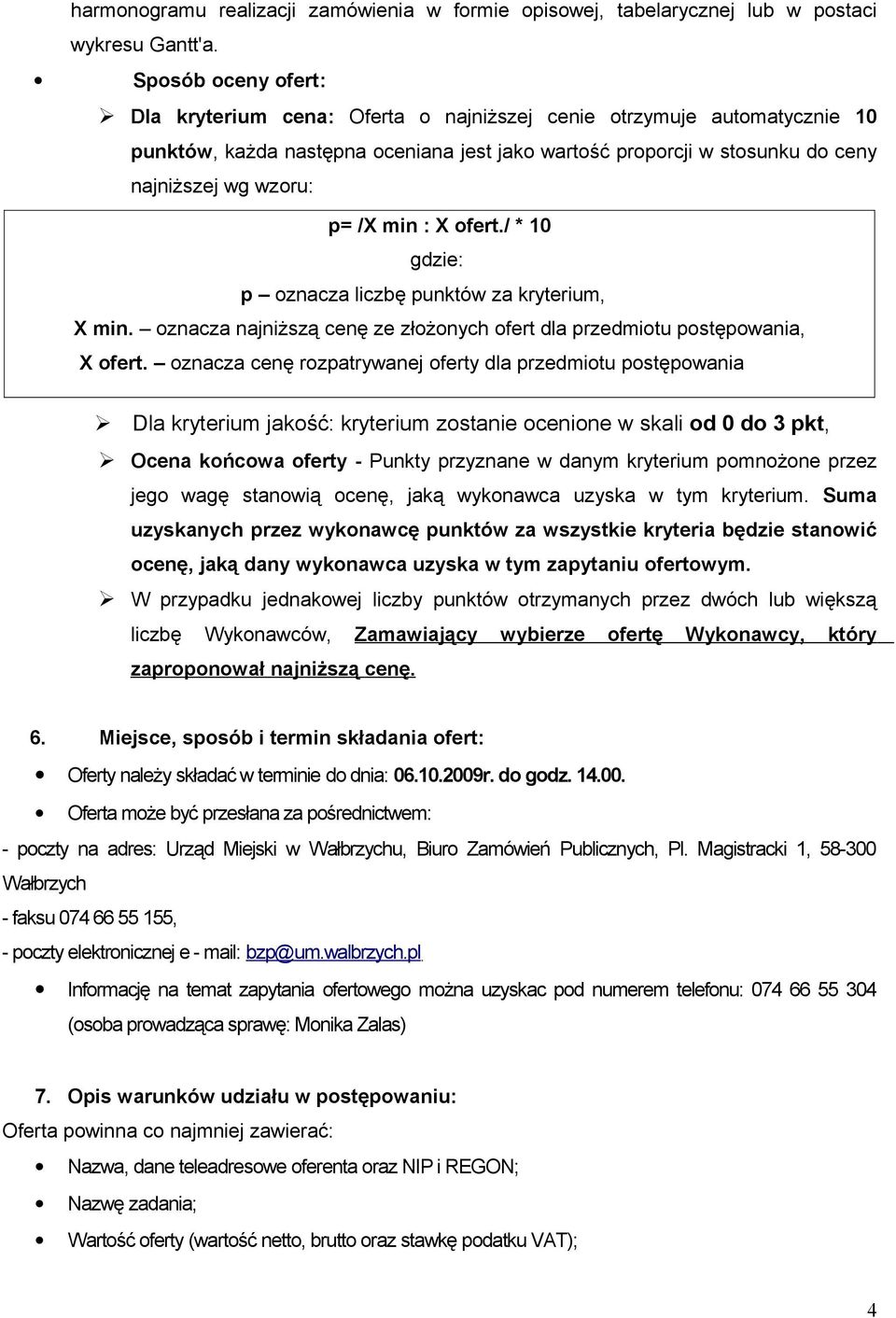 min : X ofert./ * 10 gdzie: p oznacza liczbę punktów za kryterium, X min. oznacza najniższą cenę ze złożonych ofert dla przedmiotu postępowania, X ofert.