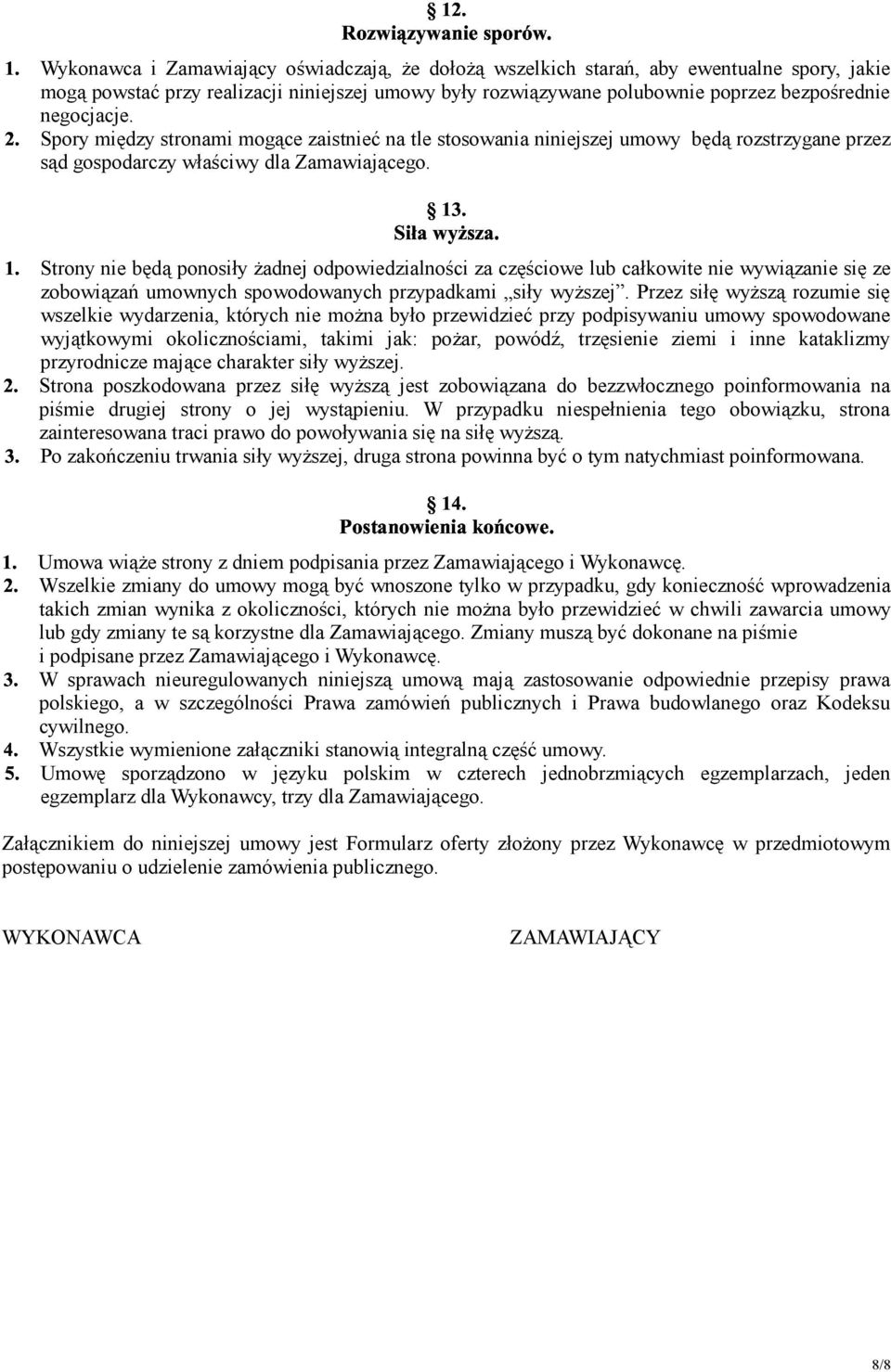 negocjacje. PLSpory między stronami mogące zaistnieć na tle stosowania niniejszej umowy będą rozstrzygane przez sąd gospodarczy właściwy dla Zamawiającego.