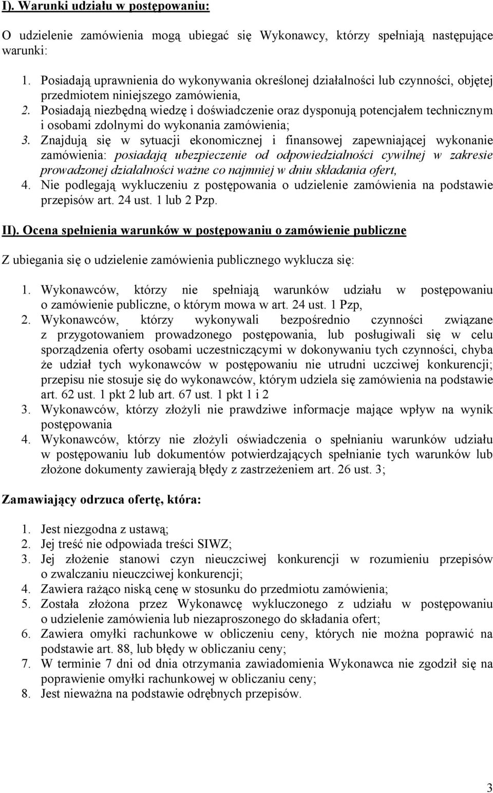 Posiadają niezbędną wiedzę i doświadczenie oraz dysponują potencjałem technicznym i osobami zdolnymi do wykonania zamówienia; 3.