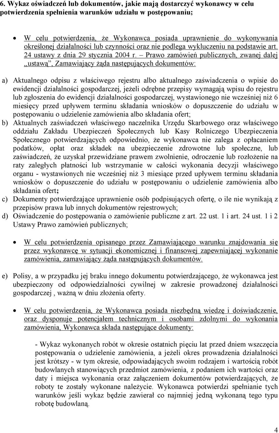 Prawo zamówień publicznych, zwanej dalej,,ustawą, Zamawiający żąda następujących dokumentów: a) Aktualnego odpisu z właściwego rejestru albo aktualnego zaświadczenia o wpisie do ewidencji