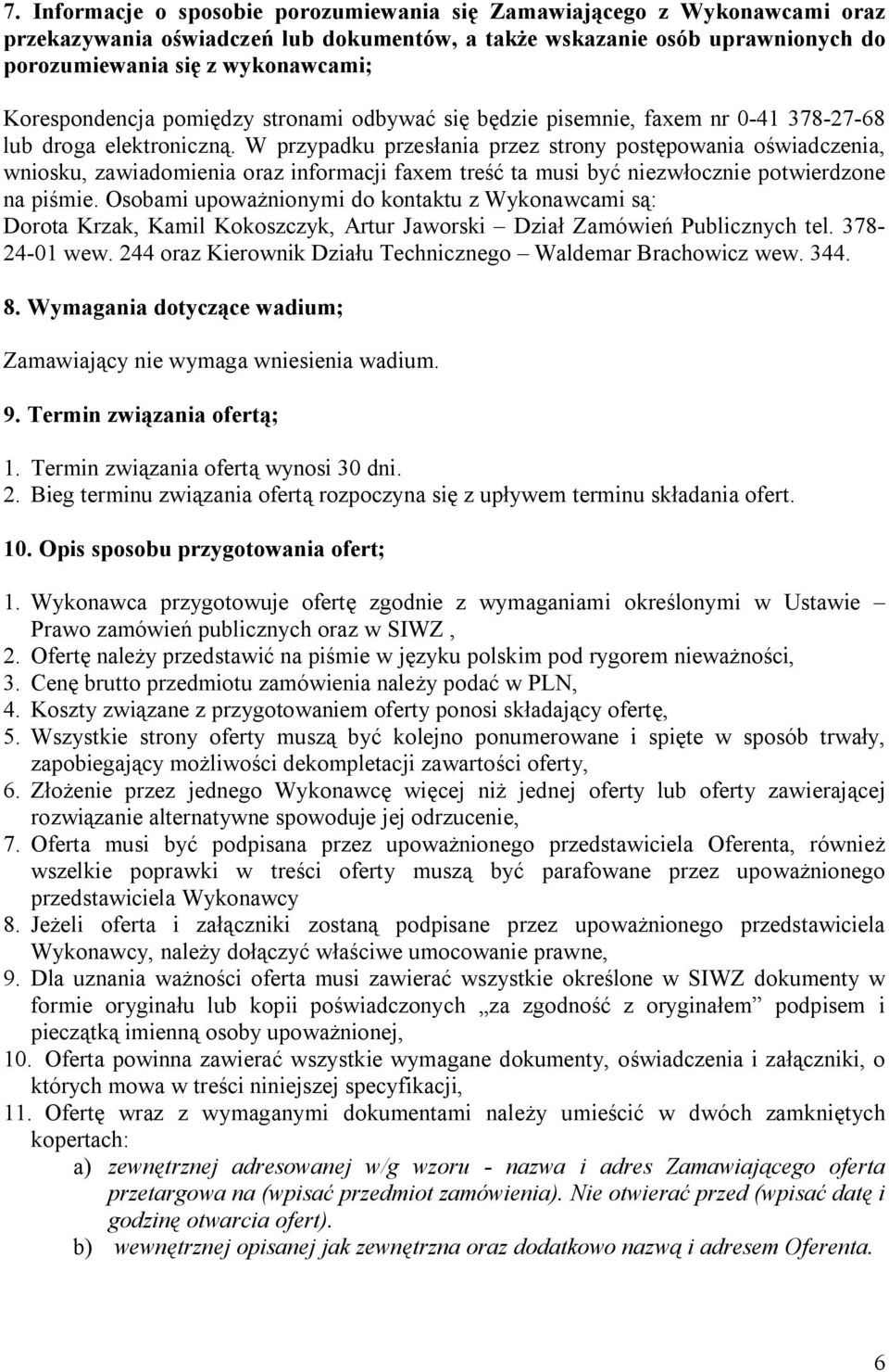 W przypadku przesłania przez strony postępowania oświadczenia, wniosku, zawiadomienia oraz informacji faxem treść ta musi być niezwłocznie potwierdzone na piśmie.