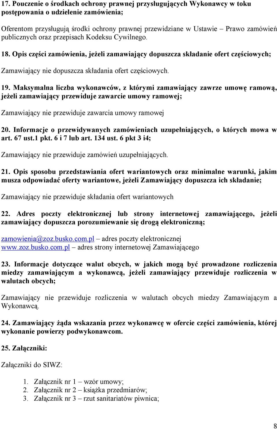 Maksymalna liczba wykonawców, z którymi zamawiający zawrze umowę ramową, jeżeli zamawiający przewiduje zawarcie umowy ramowej; Zamawiający nie przewiduje zawarcia umowy ramowej 20.