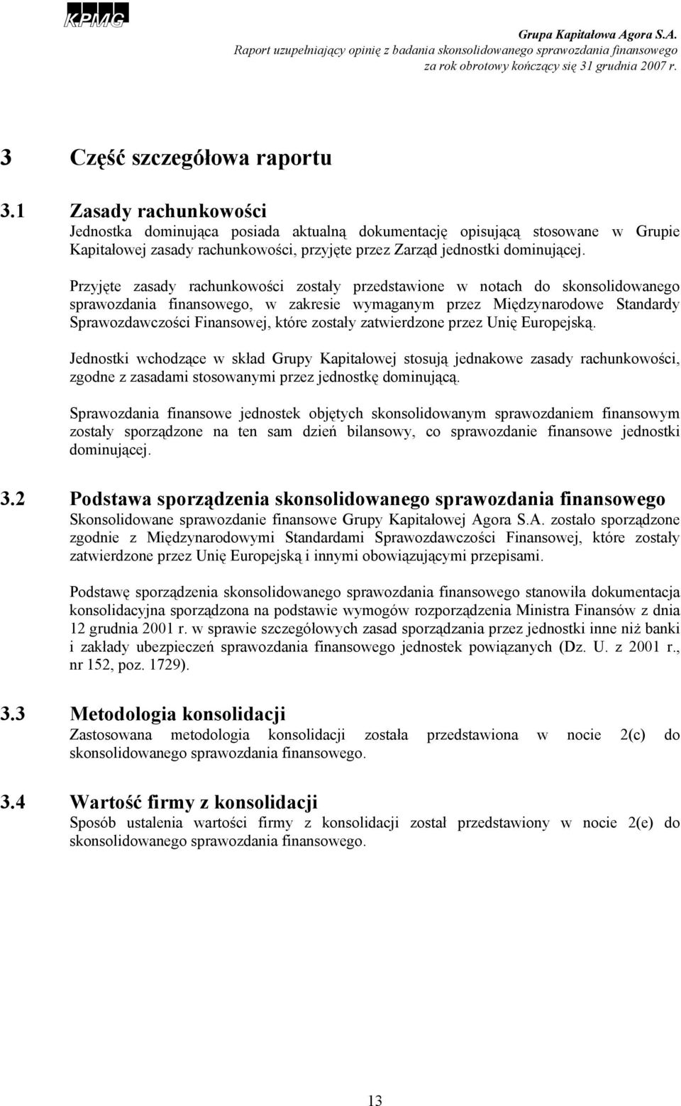 Przyjęte zasady rachunkowości zostały przedstawione w notach do skonsolidowanego sprawozdania finansowego, w zakresie wymaganym przez Międzynarodowe Standardy Sprawozdawczości Finansowej, które