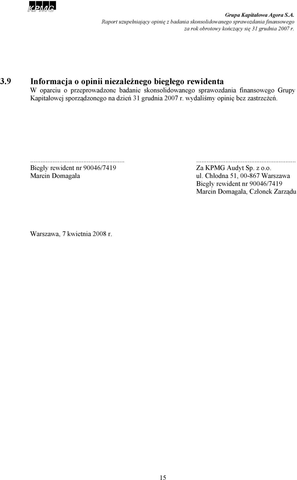 wydaliśmy opinię bez zastrzeżeń....... Biegły rewident nr 90046/7419 Za KPMG Audyt Sp. z o.o. Marcin Domagała ul.