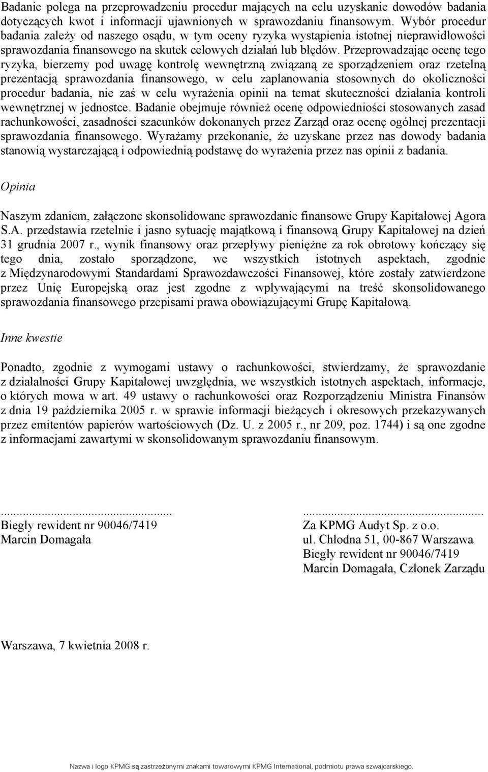 Przeprowadzając ocenę tego ryzyka, bierzemy pod uwagę kontrolę wewnętrzną związaną ze sporządzeniem oraz rzetelną prezentacją sprawozdania finansowego, w celu zaplanowania stosownych do okoliczności
