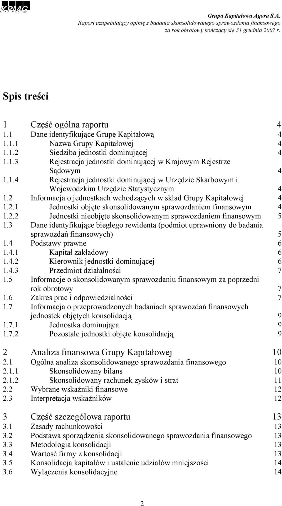 2.2 Jednostki nieobjęte skonsolidowanym sprawozdaniem finansowym 5 1.3 Dane identyfikujące biegłego rewidenta (podmiot uprawniony do badania sprawozdań finansowych) 5 1.4 Podstawy prawne 6 1.4.1 Kapitał zakładowy 6 1.