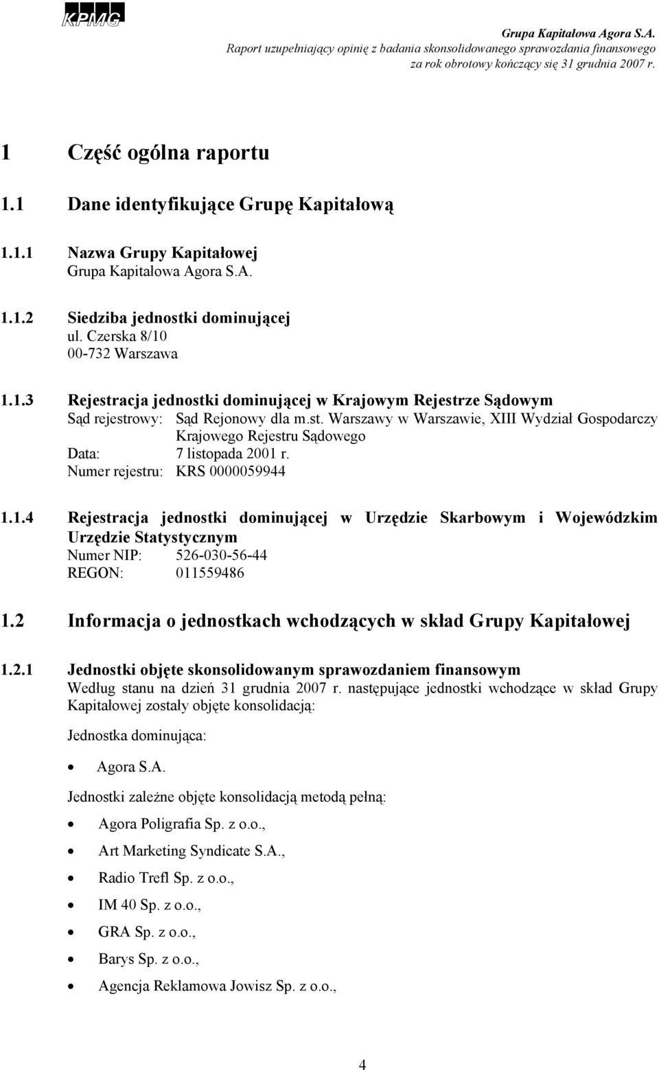 r. Numer rejestru: KRS 0000059944 1.1.4 Rejestracja jednostki dominującej w Urzędzie Skarbowym i Wojewódzkim Urzędzie Statystycznym Numer NIP: 526-030-56-44 REGON: 011559486 1.