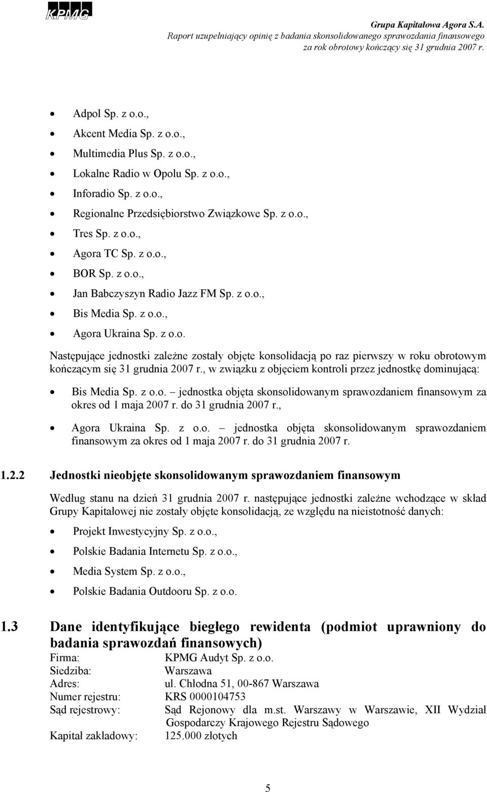 , w związku z objęciem kontroli przez jednostkę dominującą: Bis Media Sp. z o.o. jednostka objęta skonsolidowanym sprawozdaniem finansowym za okres od 1 maja 2007 r. do 31 grudnia 2007 r.