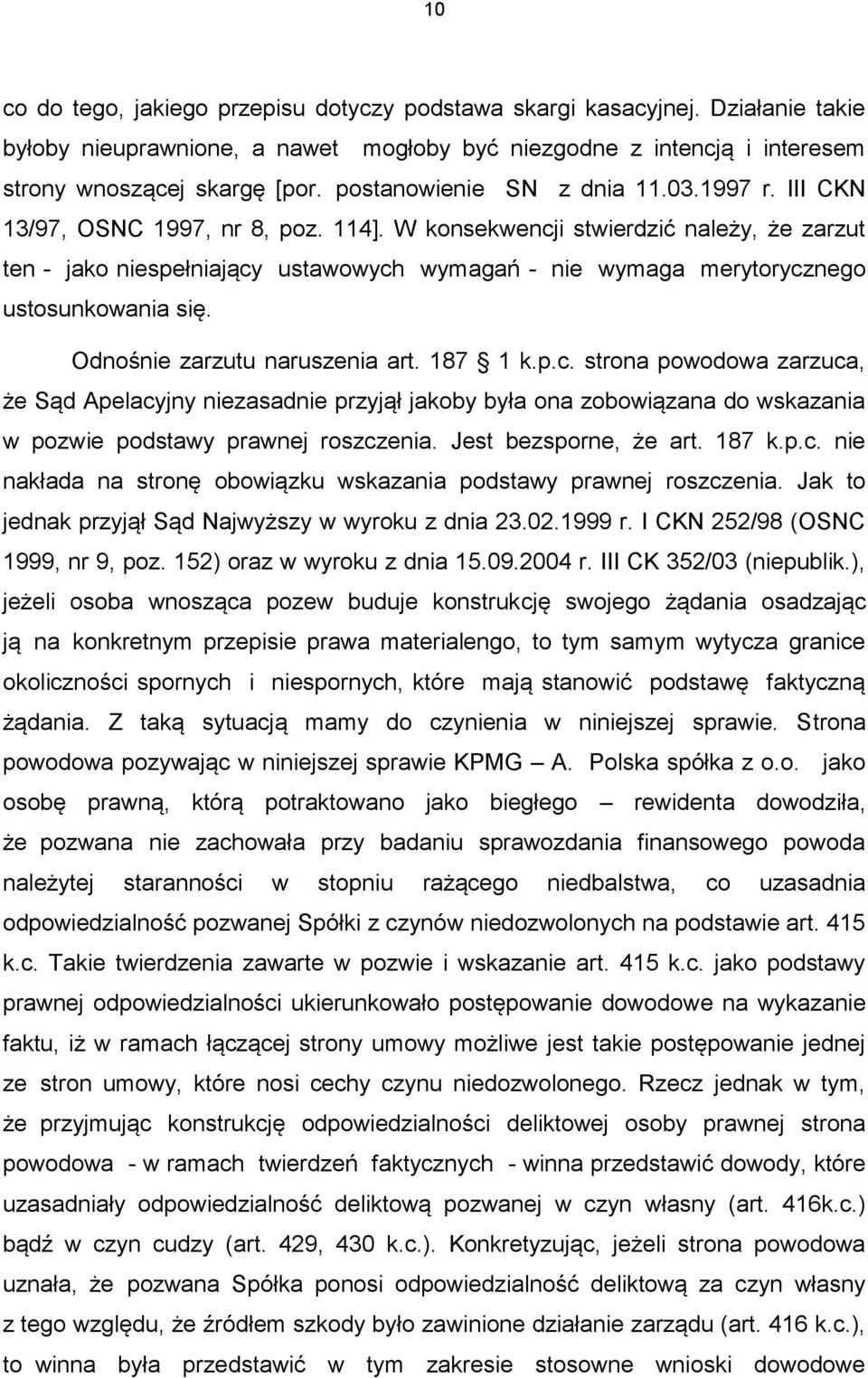 W konsekwencji stwierdzić należy, że zarzut ten - jako niespełniający ustawowych wymagań - nie wymaga merytorycznego ustosunkowania się. Odnośnie zarzutu naruszenia art. 187 1 k.p.c. strona powodowa zarzuca, że Sąd Apelacyjny niezasadnie przyjął jakoby była ona zobowiązana do wskazania w pozwie podstawy prawnej roszczenia.