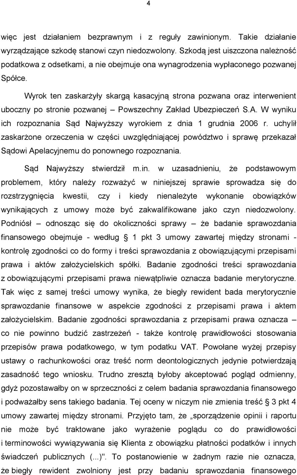 Wyrok ten zaskarżyły skargą kasacyjną strona pozwana oraz interwenient uboczny po stronie pozwanej Powszechny Zakład Ubezpieczeń S.A.
