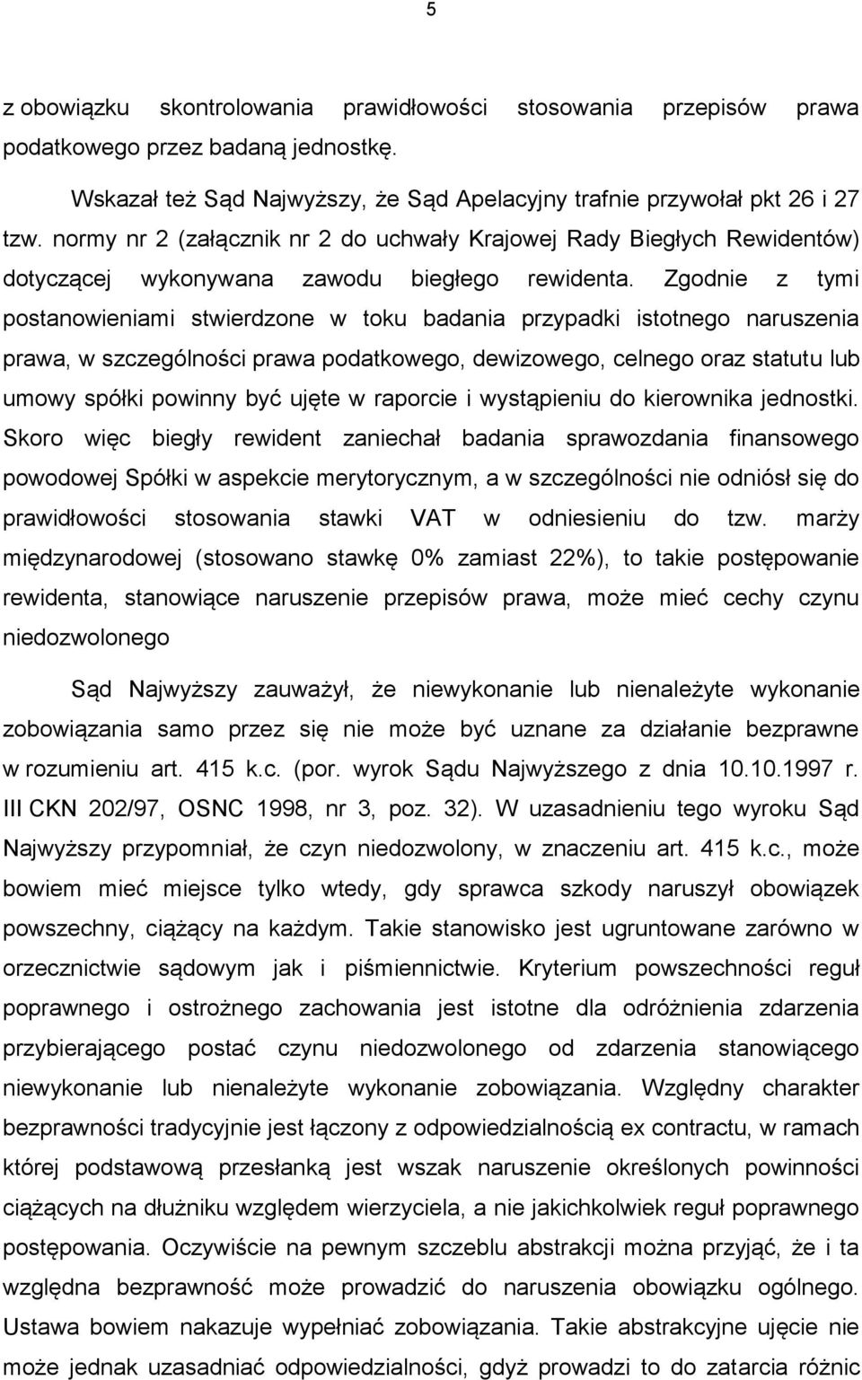 Zgodnie z tymi postanowieniami stwierdzone w toku badania przypadki istotnego naruszenia prawa, w szczególności prawa podatkowego, dewizowego, celnego oraz statutu lub umowy spółki powinny być ujęte
