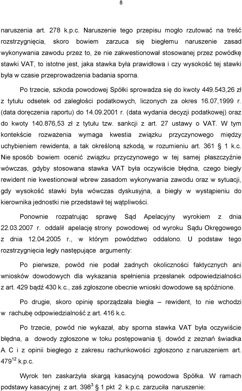 VAT, to istotne jest, jaka stawka była prawidłowa i czy wysokość tej stawki była w czasie przeprowadzenia badania sporna. Po trzecie, szkoda powodowej Spółki sprowadza się do kwoty 449.