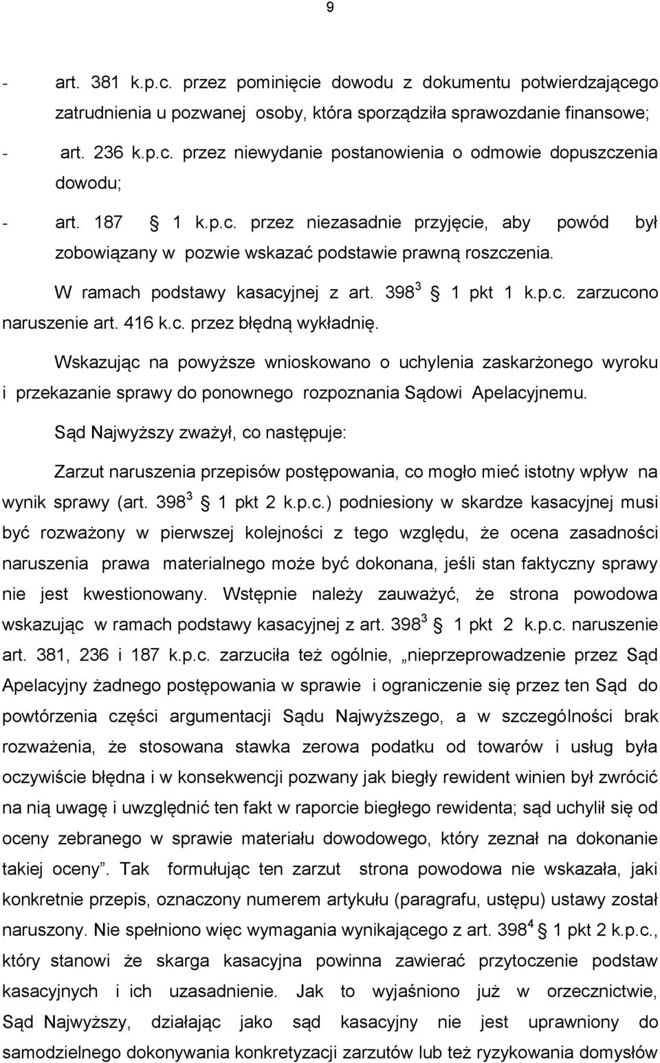 416 k.c. przez błędną wykładnię. Wskazując na powyższe wnioskowano o uchylenia zaskarżonego wyroku i przekazanie sprawy do ponownego rozpoznania Sądowi Apelacyjnemu.