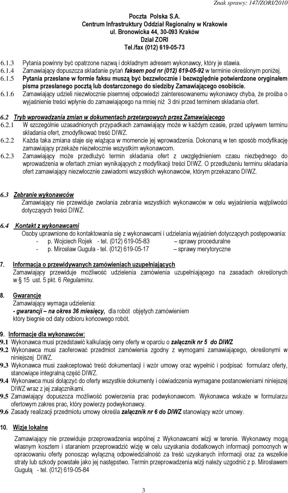 6.1.5 Pytania przesłane w formie faksu muszą być bezzwłocznie i bezwzględnie potwierdzone oryginałem pisma przesłanego pocztą lub dostarczonego do siedziby Zamawiającego osobiście. 6.1.6 Zamawiający udzieli niezwłocznie pisemnej odpowiedzi zainteresowanemu wykonawcy chyba, Ŝe prośba o wyjaśnienie treści wpłynie do zamawiającego na mniej niŝ 3 dni przed terminem składania ofert.