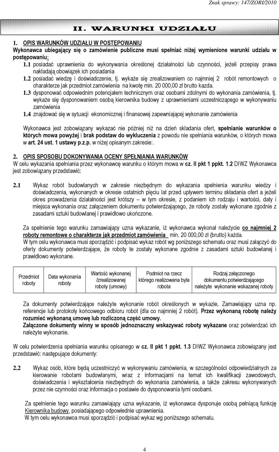 wykaŝe się zrealizowaniem co najmniej 2 robót remontowych o charakterze jak przedmiot zamówienia na kwotę min. 20 000,00 zł brutto kazda. 1.