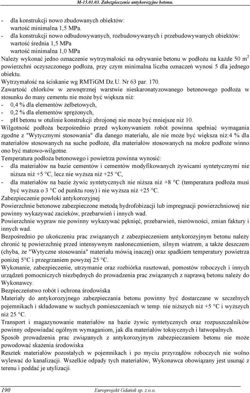 w podłożu na każde 50 m 2 powierzchni oczyszczonego podłoża, przy czym minimalna liczba oznaczeń wynosi 5 dla jednego obiektu. Wytrzymałość na ściskanie wg RMTiGM Dz.U. Nr 63 par. 170.