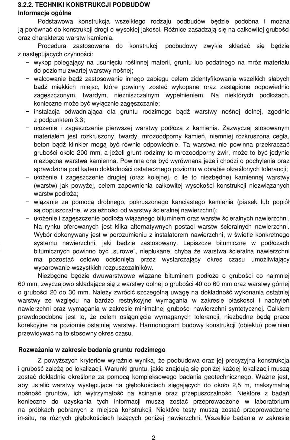 Procedura zastosowana do konstrukcji podbudowy zwykle składać się będzie z następujących czynności: wykop polegający na usunięciu roślinnej materii, gruntu lub podatnego na mróz materiału do poziomu