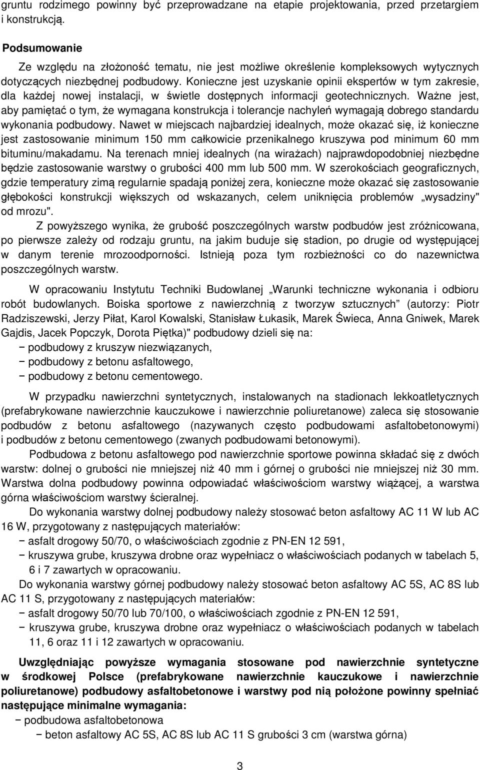 Konieczne jest uzyskanie opinii ekspertów w tym zakresie, dla każdej nowej instalacji, w świetle dostępnych informacji geotechnicznych.