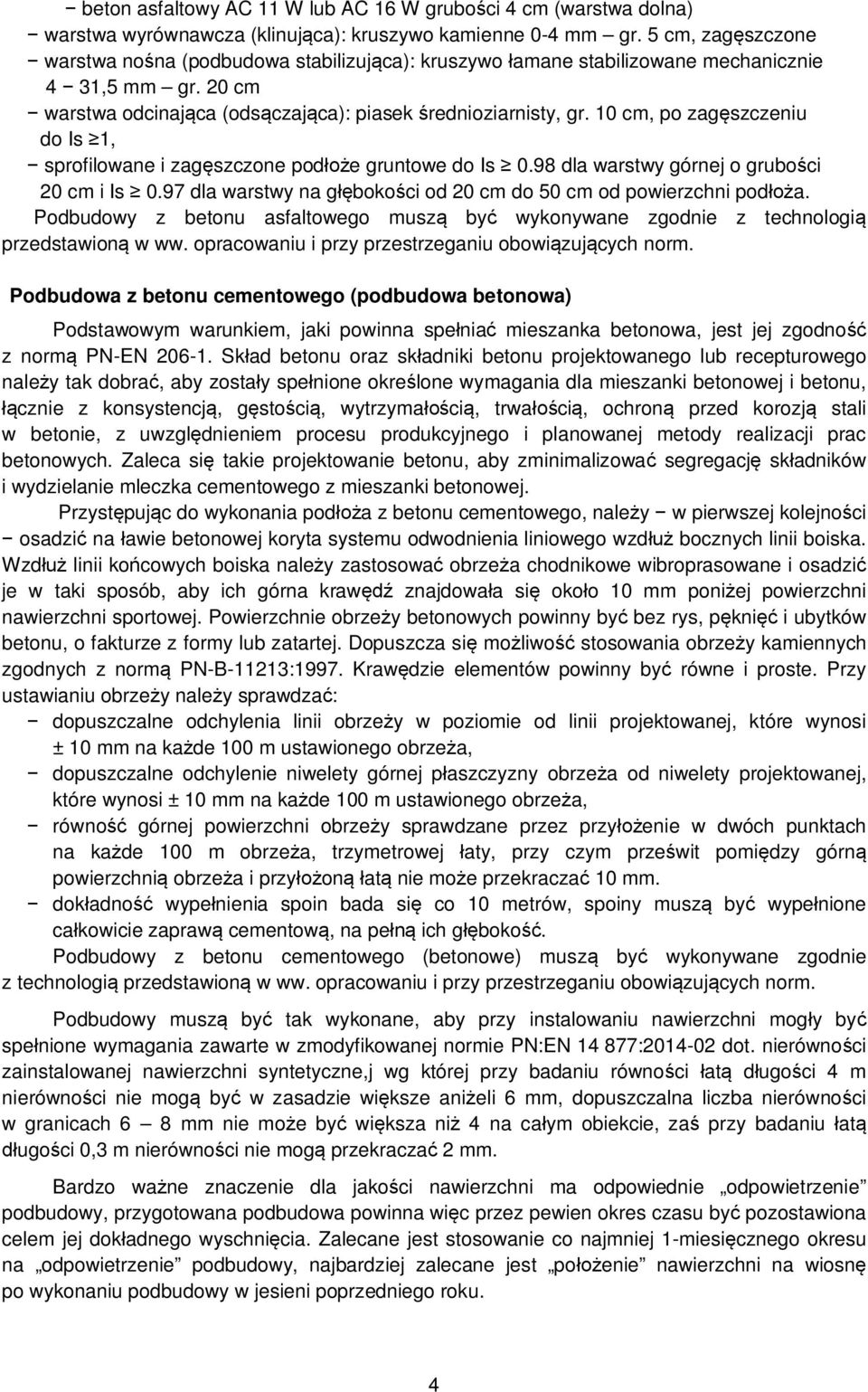 10 cm, po zagęszczeniu do Is 1, sprofilowane i zagęszczone podłoże gruntowe do Is 0.98 dla warstwy górnej o grubości 20 cm i Is 0.97 dla warstwy na głębokości od 20 cm do 50 cm od powierzchni podłoża.