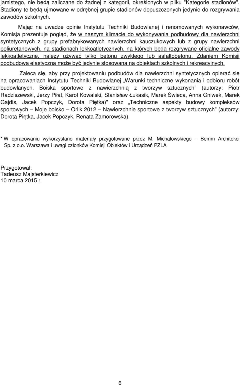 Mając na uwadze opinie Instytutu Techniki Budowlanej i renomowanych wykonawców, Komisja prezentuje pogląd, że w naszym klimacie do wykonywania podbudowy dla nawierzchni syntetycznych z grupy