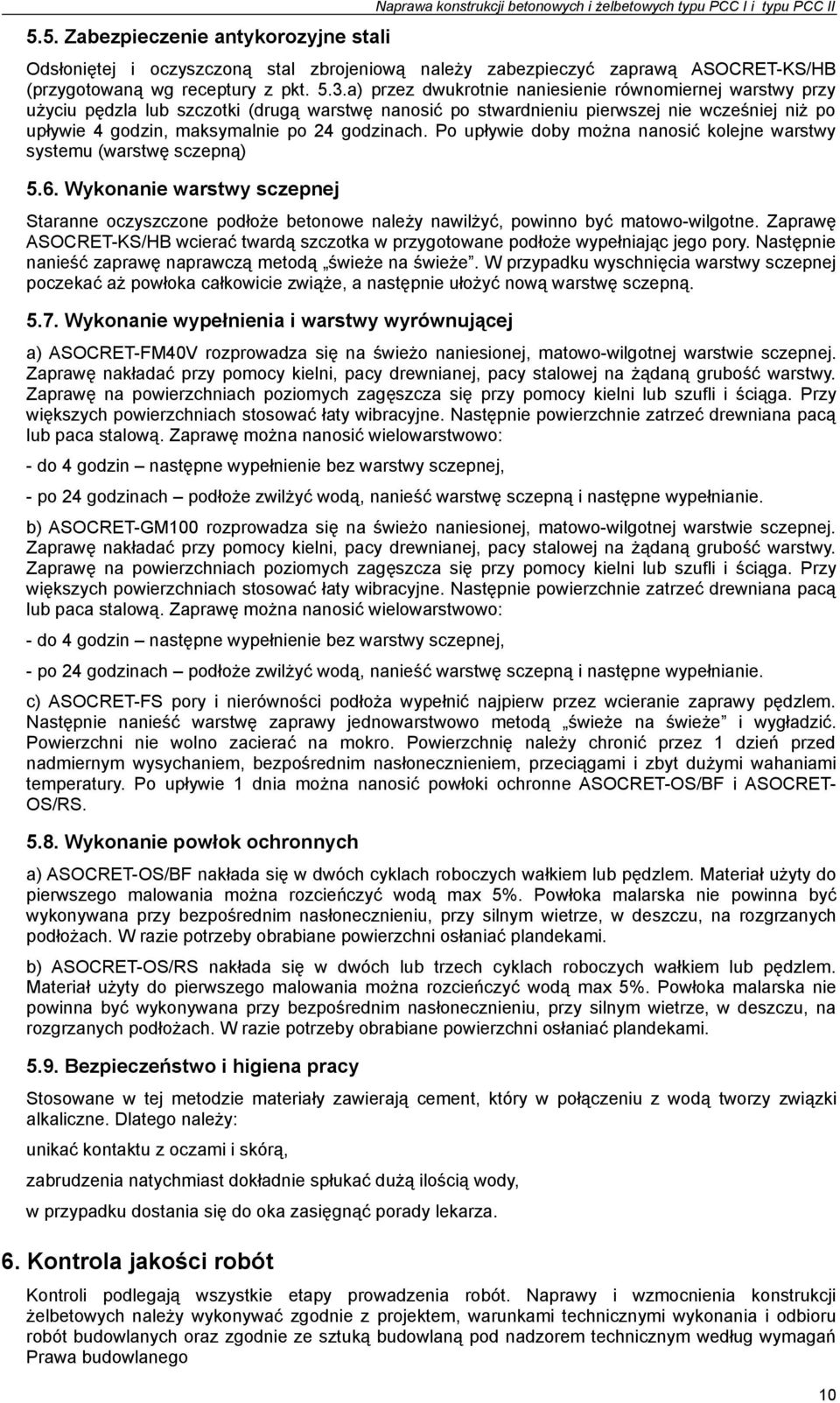 a) przez dwukrotnie naniesienie równomiernej warstwy przy użyciu pędzla lub szczotki (drugą warstwę nanosić po stwardnieniu pierwszej nie wcześniej niż po upływie 4 godzin, maksymalnie po 24