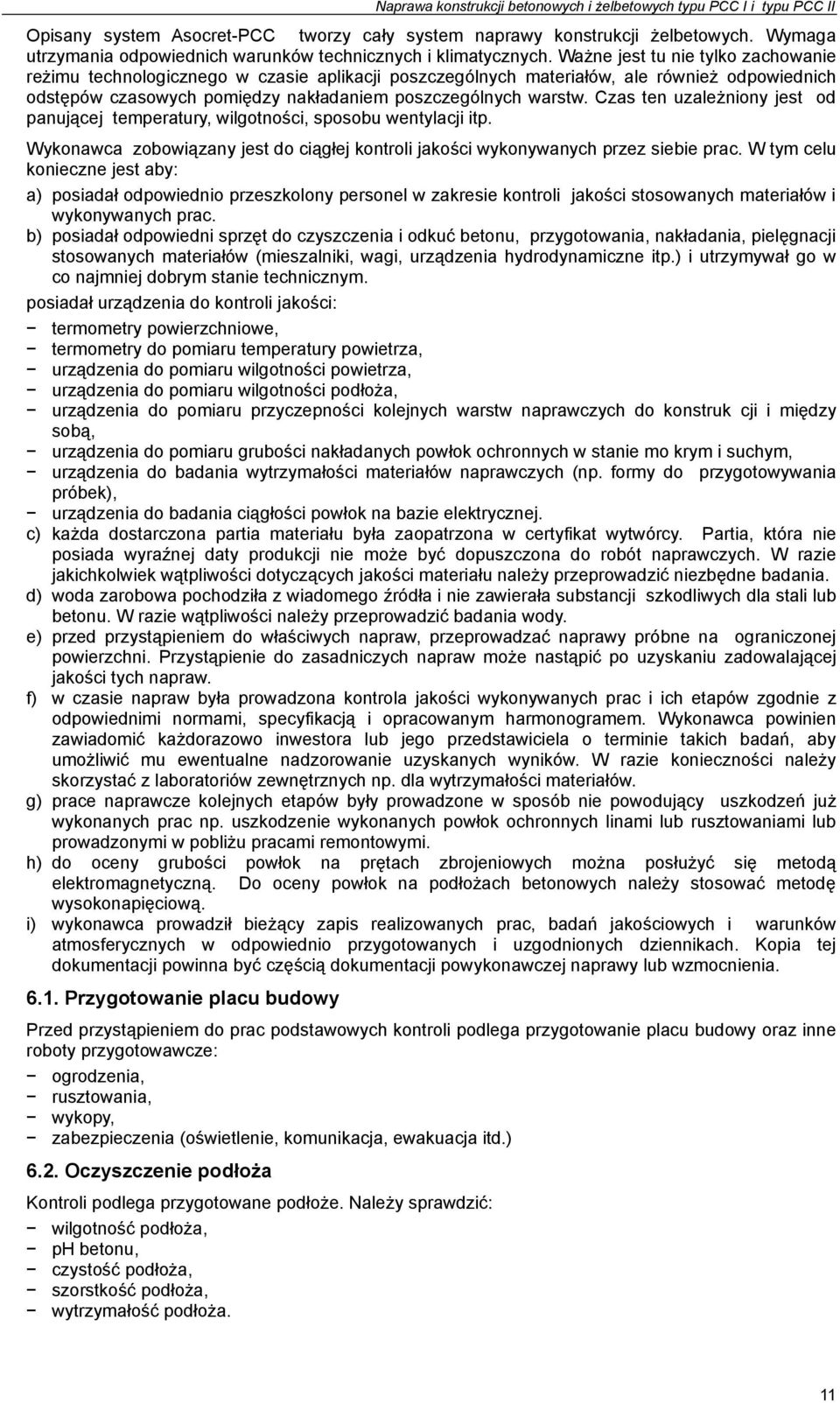 Ważne jest tu nie tylko zachowanie reżimu technologicznego w czasie aplikacji poszczególnych materiałów, ale również odpowiednich odstępów czasowych pomiędzy nakładaniem poszczególnych warstw.
