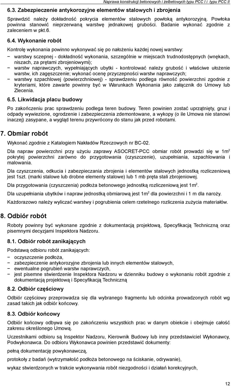 Powłoka powinna stanowić nieprzerwaną warstwę jednakowej grubości. Badanie wykonać zgodnie z zaleceniem w pkt.6. 6.4.