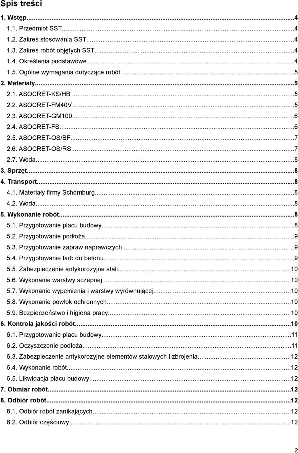 ..8 4.2. Woda...8 5. Wykonanie robót...8 5.1. Przygotowanie placu budowy...8 5.2. Przygotowanie podłoża...9 5.3. Przygotowanie zapraw naprawczych...9 5.4. Przygotowanie farb do betonu...9 5.5. Zabezpieczenie antykorozyjne stali.