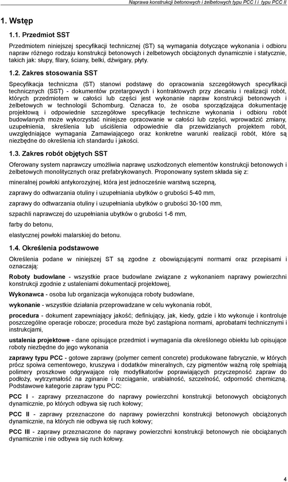 1. Przedmiot SST Przedmiotem niniejszej specyfikacji technicznej (ST) są wymagania dotyczące wykonania i odbioru napraw różnego rodzaju konstrukcji betonowych i żelbetowych obciążonych dynamicznie i