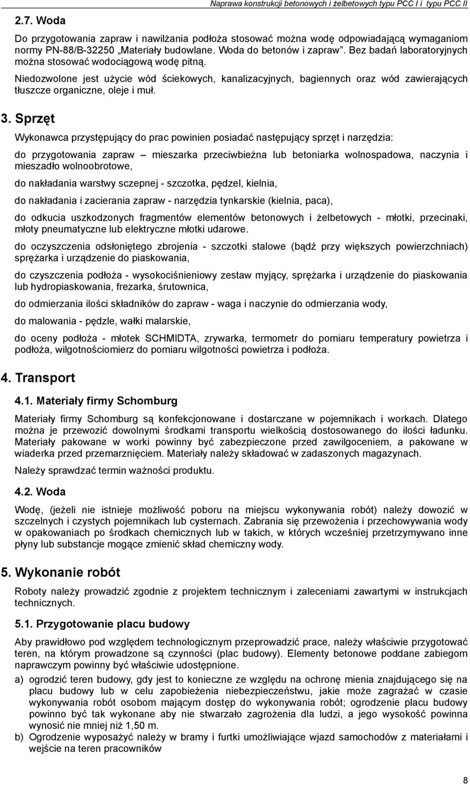 Niedozwolone jest użycie wód ściekowych, kanalizacyjnych, bagiennych oraz wód zawierających tłuszcze organiczne, oleje i muł. 3.