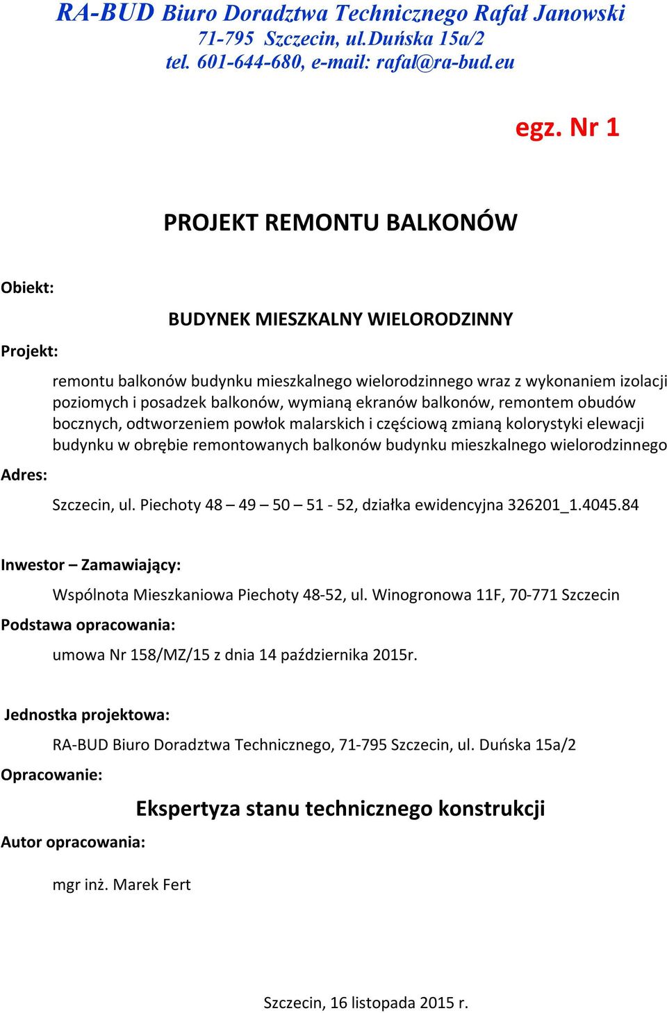 wymianą ekranów balkonów, remontem obudów bocznych, odtworzeniem powłok malarskich i częściową zmianą kolorystyki elewacji budynku w obrębie remontowanych balkonów budynku mieszkalnego