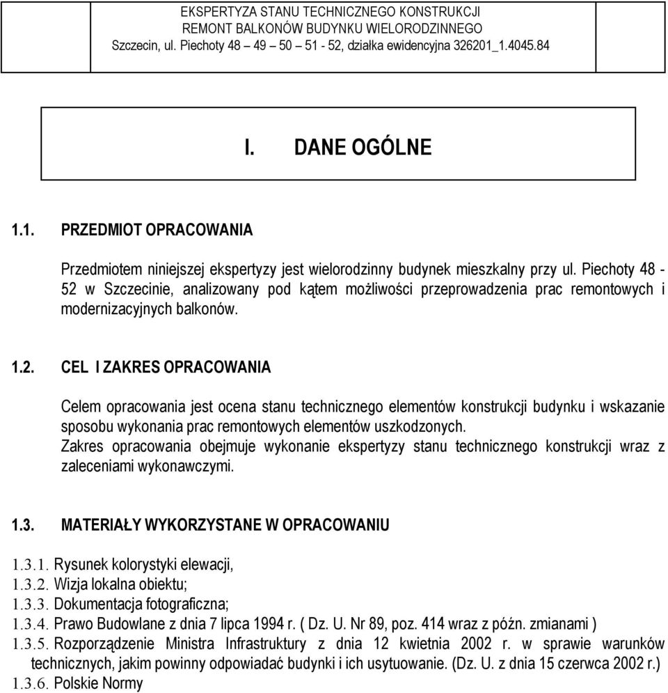 Zakres opracowania obejmuje wykonanie ekspertyzy stanu technicznego konstrukcji wraz z zaleceniami wykonawczymi. 1.3. MATERIAŁY WYKORZYSTANE W OPRACOWANIU 1.3.1. Rysunek kolorystyki elewacji, 1.3.2.