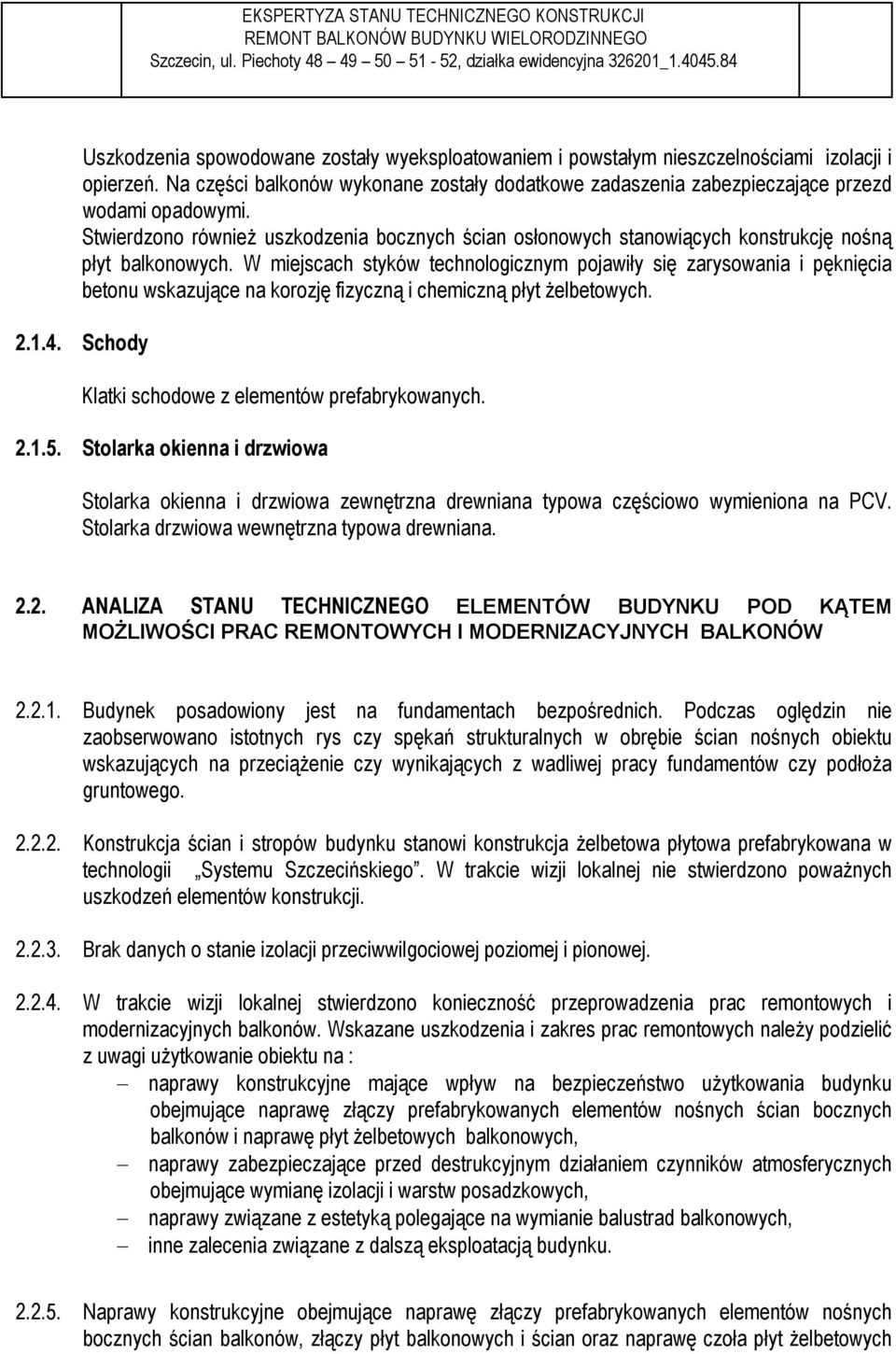 W miejscach styków technologicznym pojawiły się zarysowania i pęknięcia betonu wskazujące na korozję fizyczną i chemiczną płyt żelbetowych. 2.1.4. Schody Klatki schodowe z elementów prefabrykowanych.