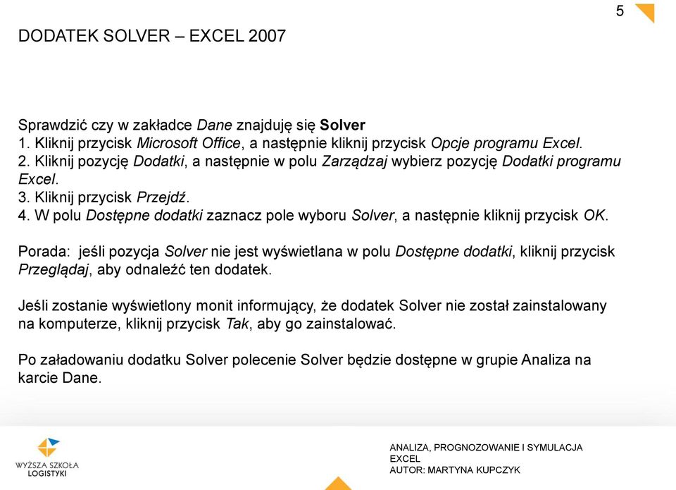 Porada: jeśli pozycja Solver nie jes wyświelana w polu Dosępne dodaki, kliknij przycisk Przeglądaj, aby odnaleźć en dodaek.