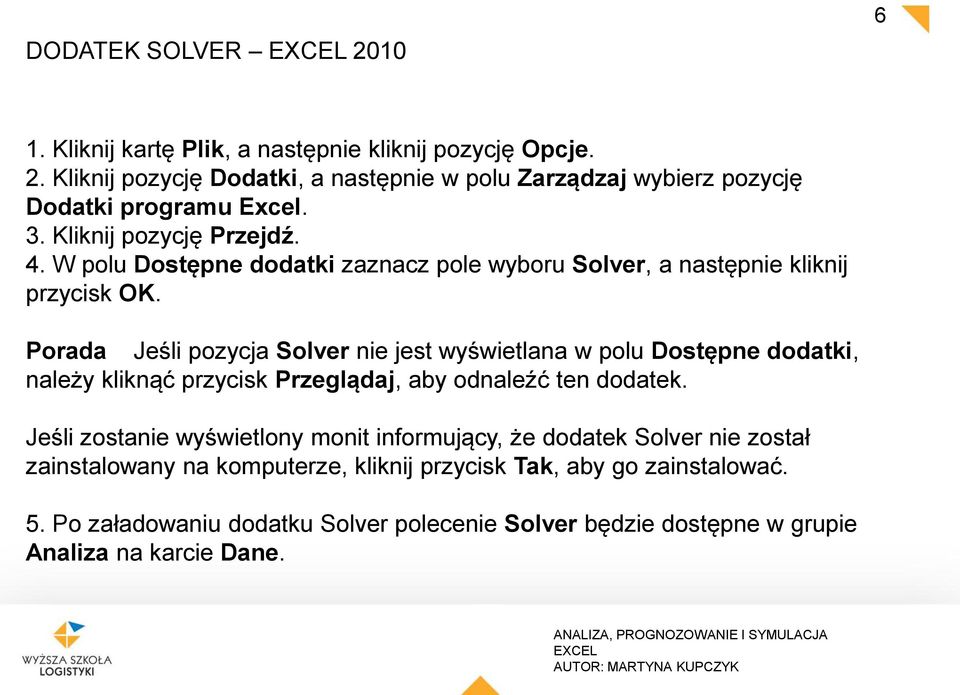 Porada Jeśli pozycja Solver nie jes wyświelana w polu Dosępne dodaki, należy kliknąć przycisk Przeglądaj, aby odnaleźć en dodaek.