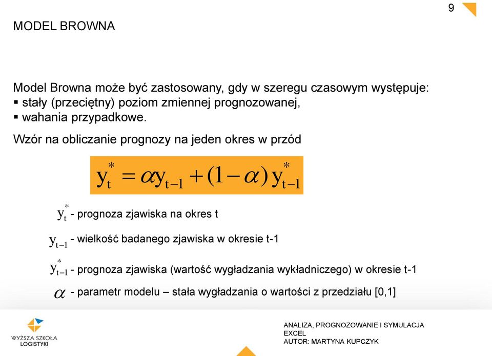 Wzór na obliczanie prognozy na jeden okres w przód y * y 1 ( 1) y * 1 * y y 1 * y 1 - prognoza zjawiska na