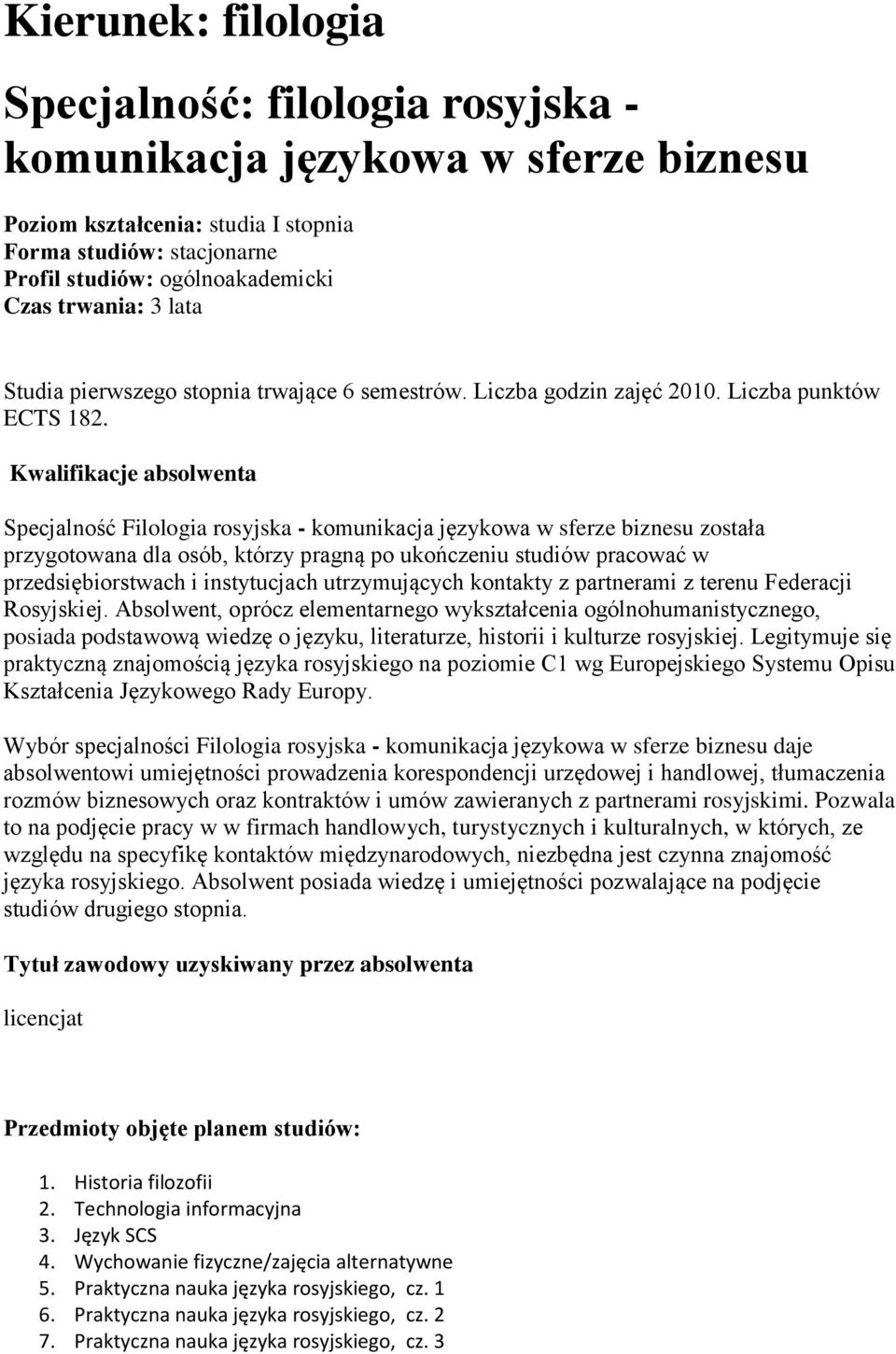 Kwalifikacje absolwenta Specjalność Filologia rosyjska - komunikacja językowa w sferze biznesu została przygotowana dla osób, którzy pragną po ukończeniu studiów pracować w przedsiębiorstwach i