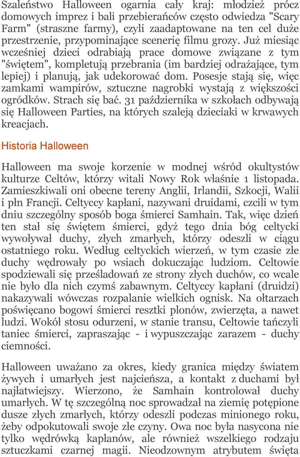 Już miesiąc wcześniej dzieci odrabiają prace domowe związane z tym "świętem", kompletują przebrania (im bardziej odrażające, tym lepiej) i planują, jak udekorować dom.
