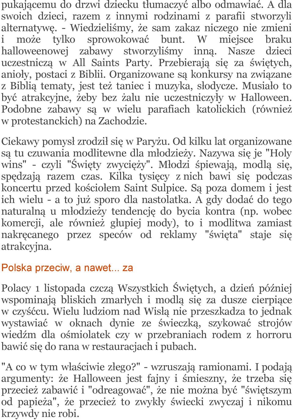 Przebierają się za świętych, anioły, postaci z Biblii. Organizowane są konkursy na związane z Biblią tematy, jest też taniec i muzyka, słodycze.
