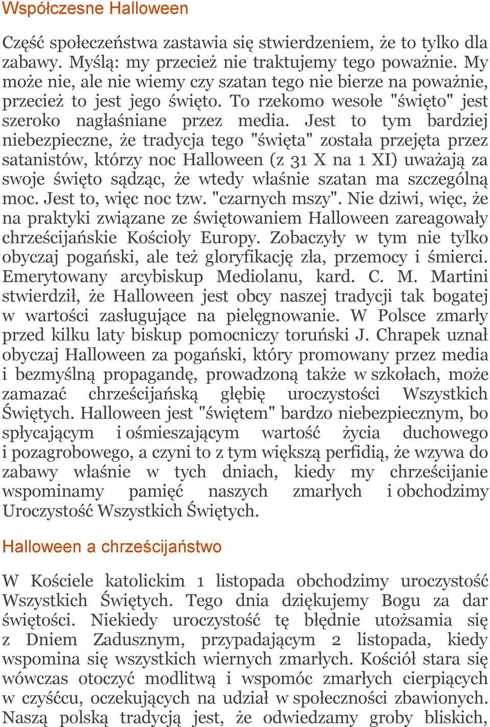 Jest to tym bardziej niebezpieczne, że tradycja tego "święta" została przejęta przez satanistów, którzy noc Halloween (z 31 X na 1 XI) uważają za swoje święto sądząc, że wtedy właśnie szatan ma
