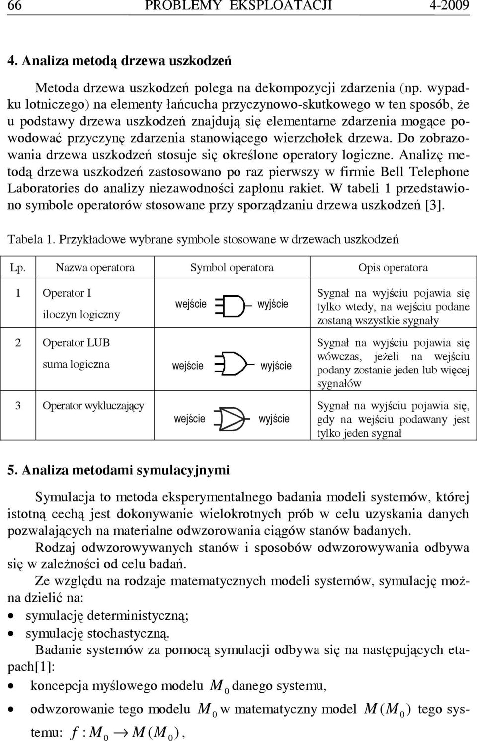 Do zobazowania dzwa uszkodzń sosuj się okślon opaoy logiczn. Analizę modą dzwa uszkodzń zasosowano po az piwszy w fimi Bll Tlphon Laboaois do analizy nizawodności zapłonu aki.