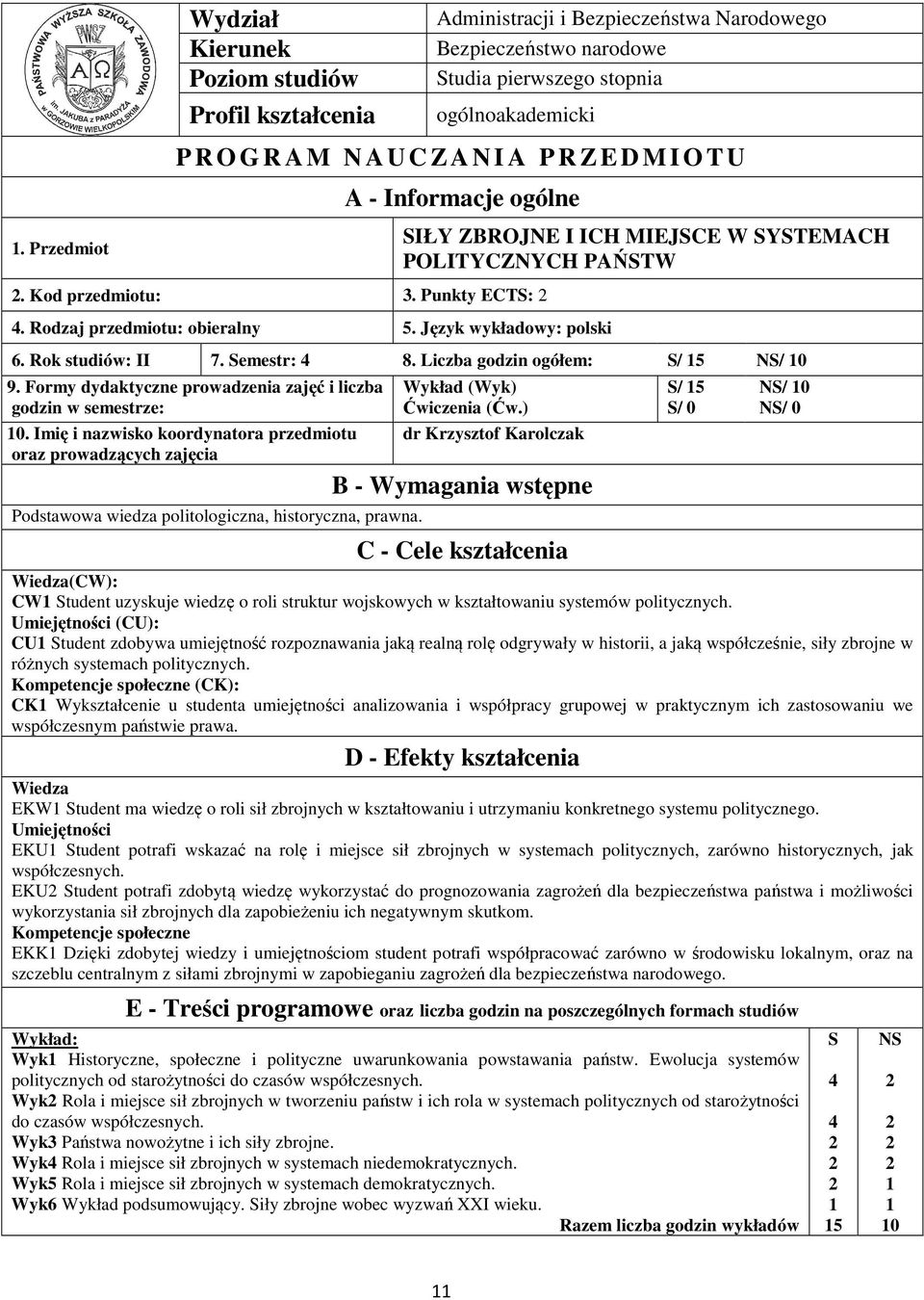 Rok studiów: II 7. Semestr: 8. Liczba godzin ogółem: S/ 5 NS/ 0 9. Formy dydaktyczne prowadzenia zajęć i liczba godzin w semestrze: 0.