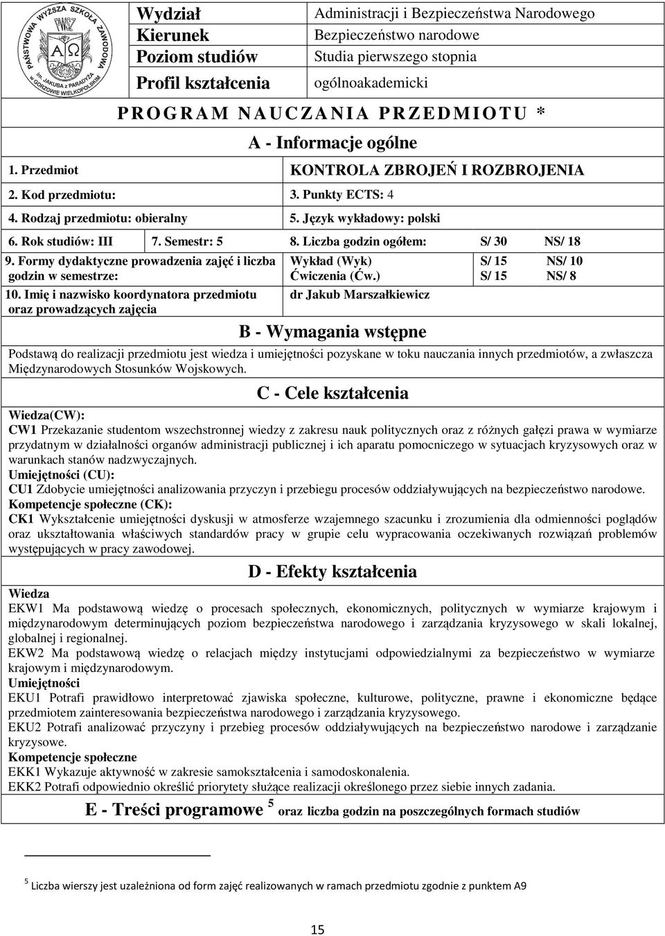 Semestr: 5 8. Liczba godzin ogółem: S/ 30 NS/ 8 9. Formy dydaktyczne prowadzenia zajęć i liczba godzin w semestrze: 0.