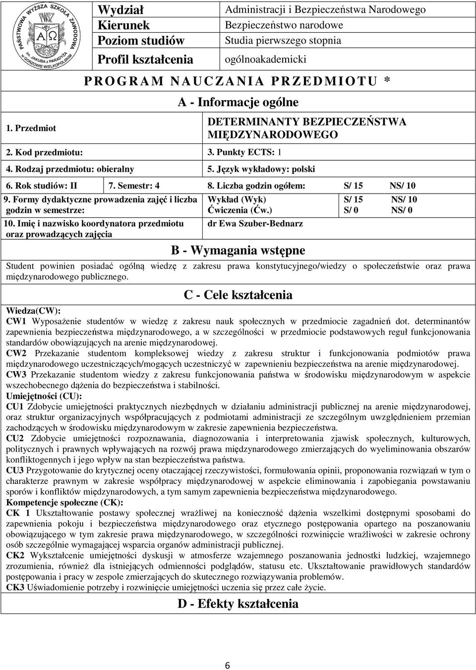 Rok studiów: II 7. Semestr: 8. Liczba godzin ogółem: S/ 5 NS/ 0 9. Formy dydaktyczne prowadzenia zajęć i liczba godzin w semestrze: 0.