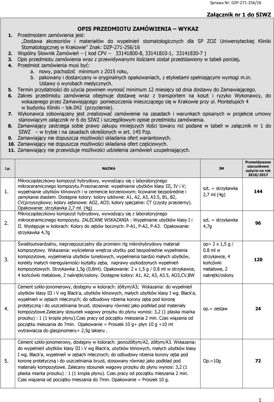 Wspólny Słownik Zamówień ( kod CPV 33141800-8, 33141810-1, 33141830-7 ) 3. Opis przedmiotu zamówienia wraz z przewidywanymi ilościami został przedstawiony w tabeli poniżej. 4.