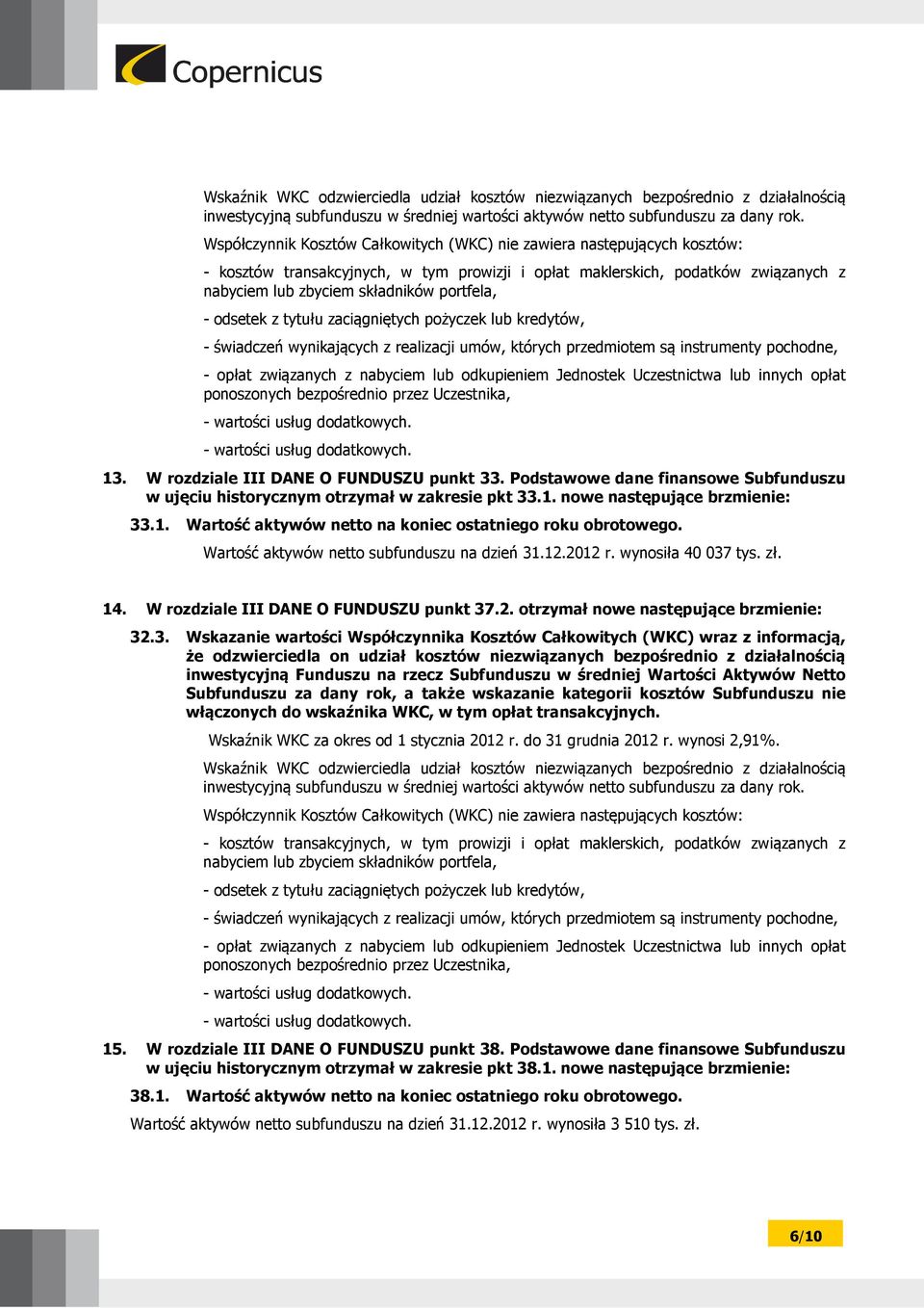 - odsetek z tytułu zaciągniętych pożyczek lub kredytów, - świadczeń wynikających z realizacji umów, których przedmiotem są instrumenty pochodne, - opłat związanych z nabyciem lub odkupieniem