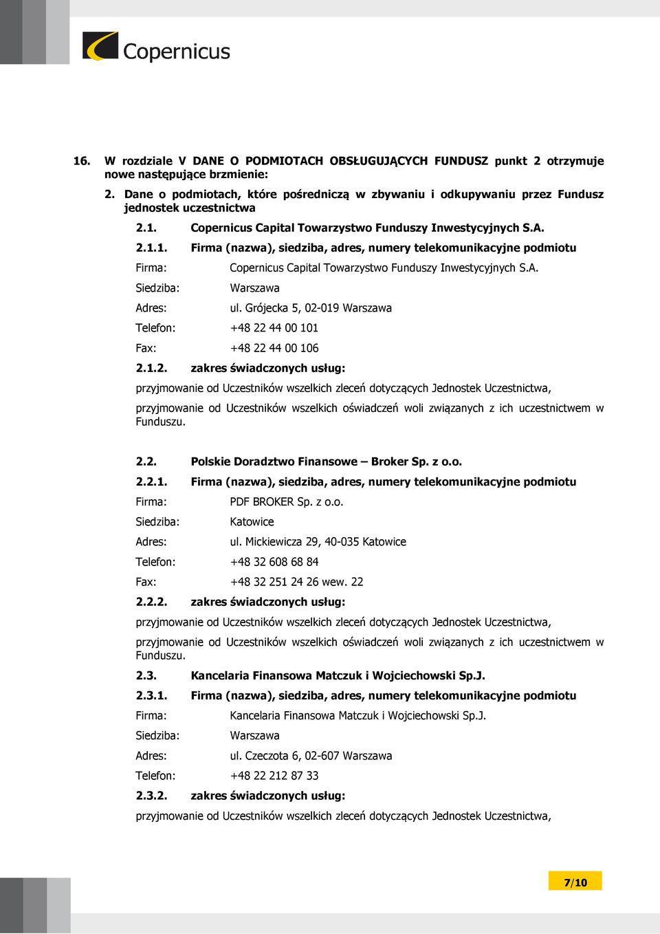 Copernicus Capital Towarzystwo Funduszy Inwestycyjnych S.A. 2.1.1. Firma (nazwa), siedziba, adres, numery telekomunikacyjne podmiotu Copernicus Capital Towarzystwo Funduszy Inwestycyjnych S.A. Warszawa ul.