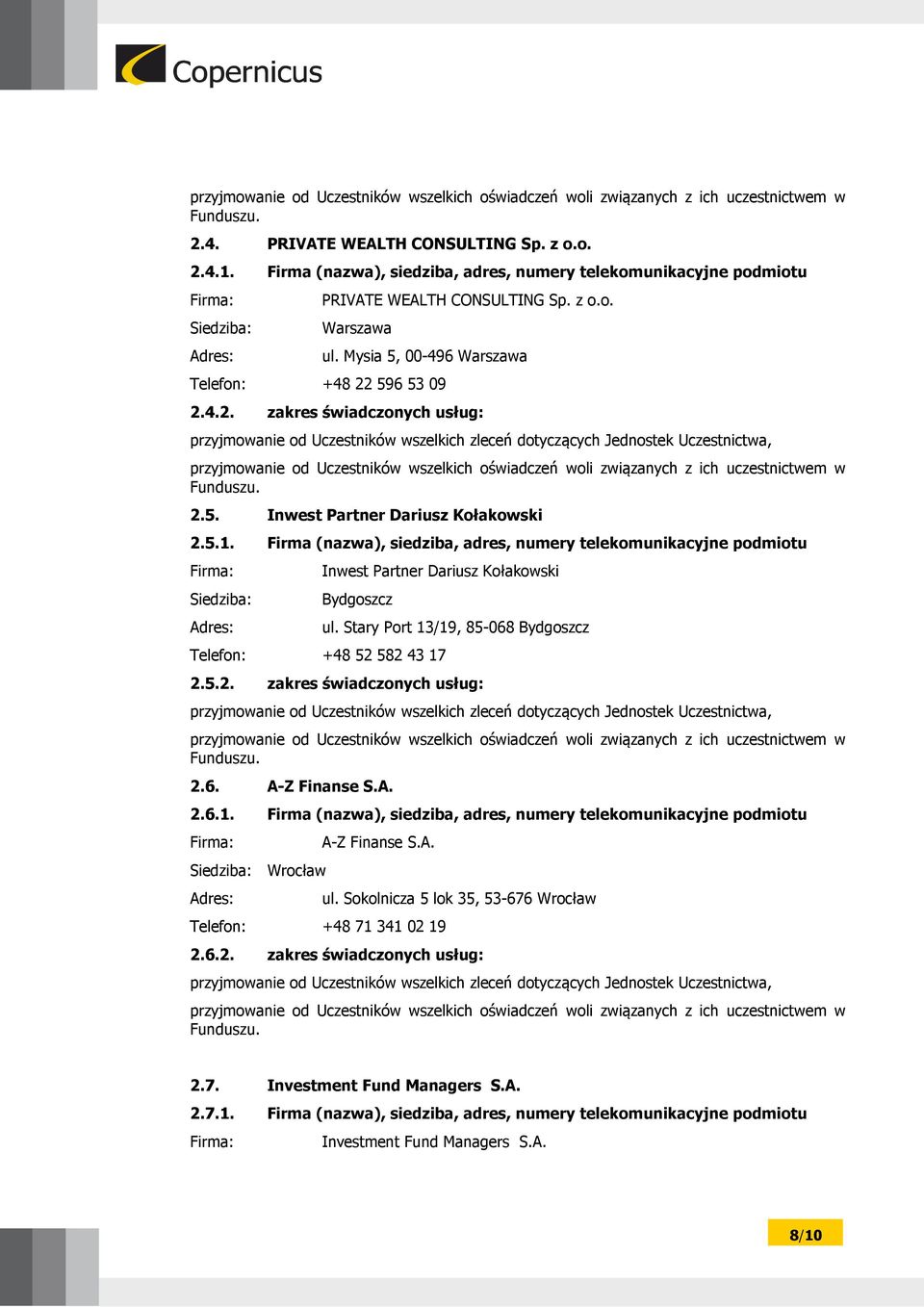 Firma (nazwa), siedziba, adres, numery telekomunikacyjne podmiotu Inwest Partner Dariusz Kołakowski Bydgoszcz Telefon: +48 52 582 43 17 ul. Stary Port 13/19, 85-068 Bydgoszcz 2.5.2. zakres świadczonych usług: 2.