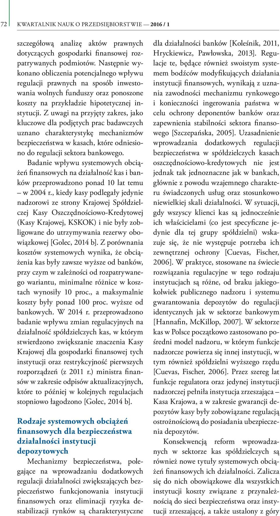 Z uwagi na przyjęty zakres, jako kluczowe dla podjętych prac badawczych uznano charakterystykę mechanizmów bezpieczeństwa w kasach, które odniesiono do regulacji sektora bankowego.