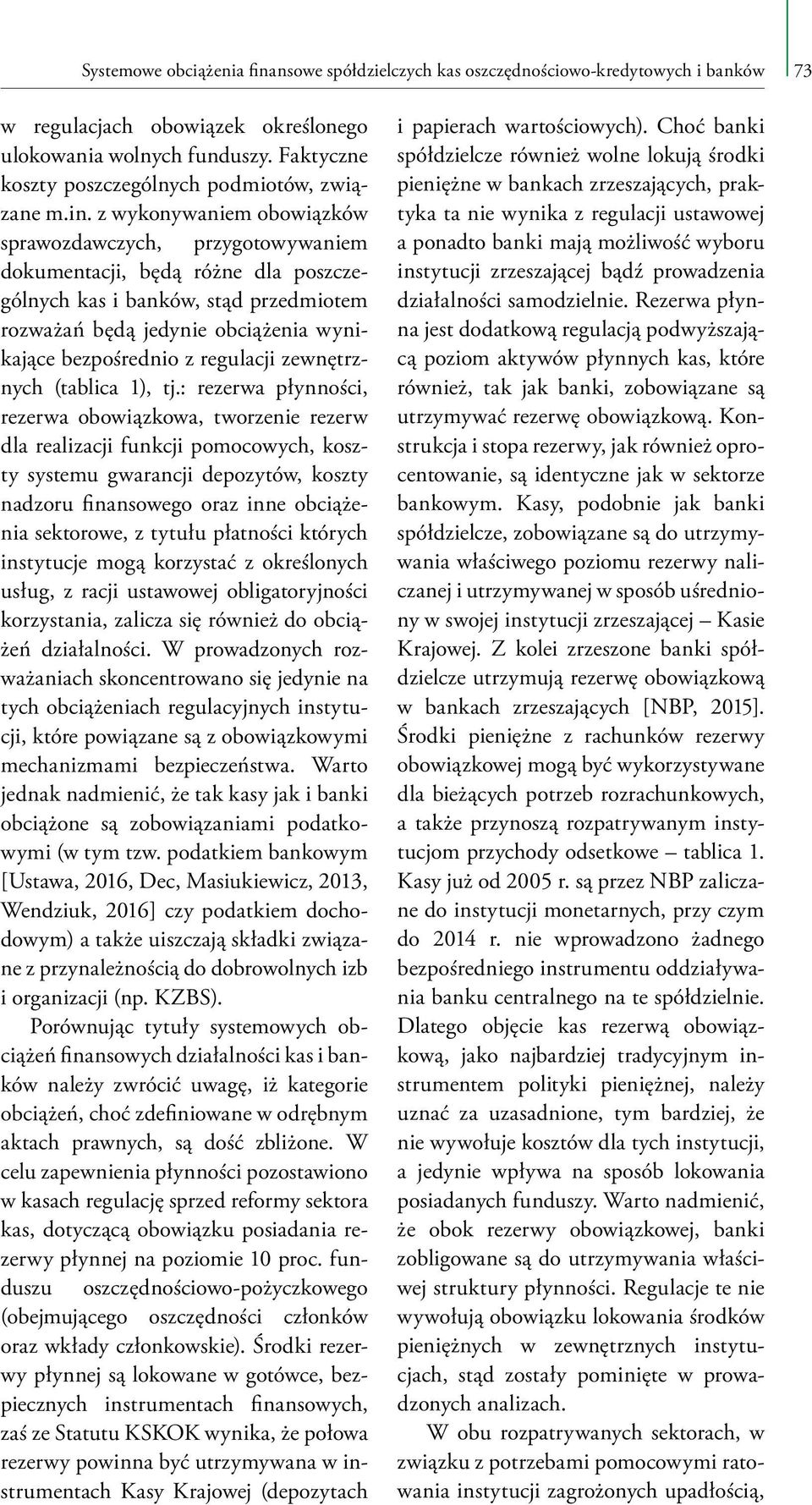 z wykonywaniem obowiązków sprawozdawczych, przygotowywaniem dokumentacji, będą różne dla poszczególnych kas i banków, stąd przedmiotem rozważań będą jedynie obciążenia wynikające bezpośrednio z